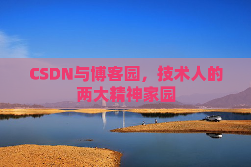 CSDN与博客园，技术人的两大精神家园